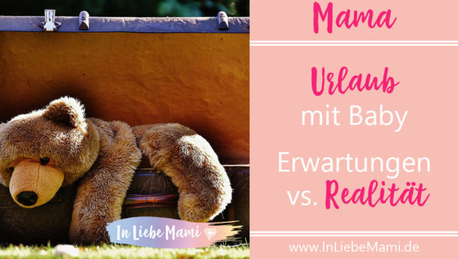 Urlaub  mit Baby – Erwartungen  vs. Realität Urlaub mit Baby - Erwartungen vs. Realität