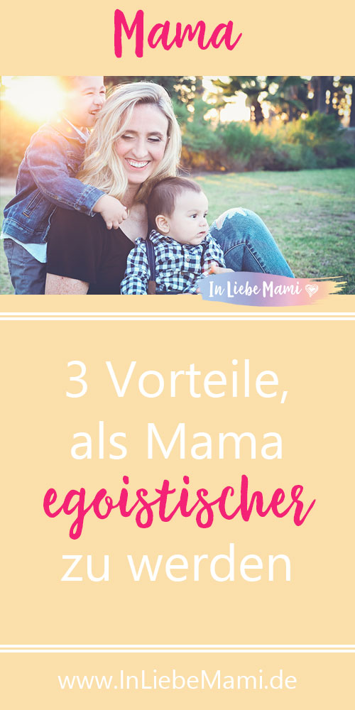 3 Vorteile, als Mama egoistischer zu werden