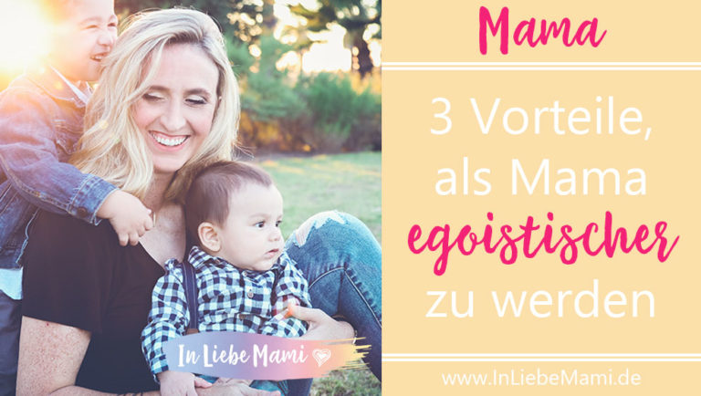 3 Vorteile, als Mama egoistischer zu werden