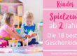 Spielzeug ab 2 Jahre - die 18 besten Geschenkideen