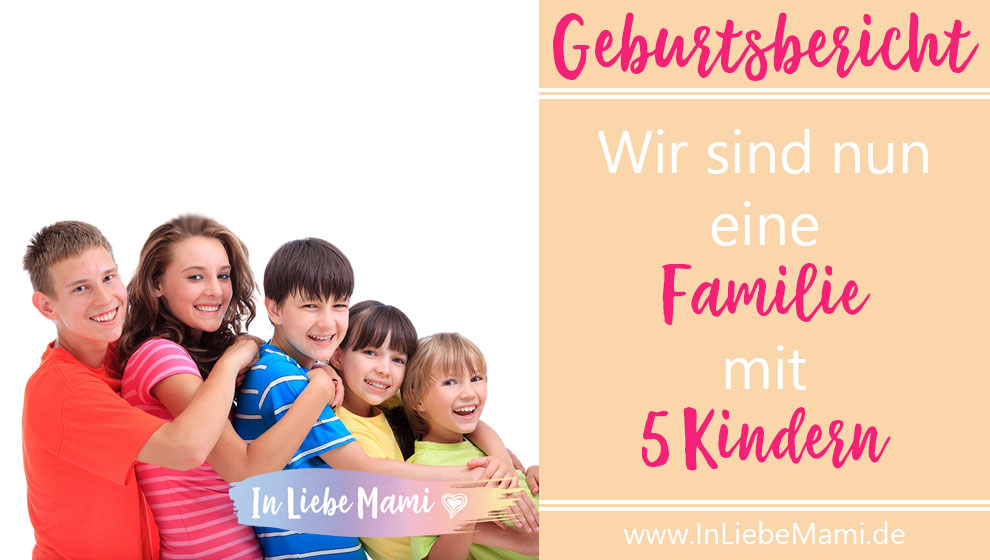 Wir sind nun eine Familie mit 5 Kindern, Geburtsbericht, Erfahrungen