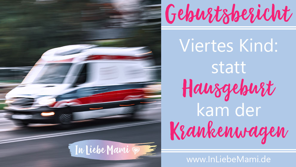 Viertes Kind: statt Hausgeburt kam der Krankenwagen, Geburtsbericht, Erfahrungen