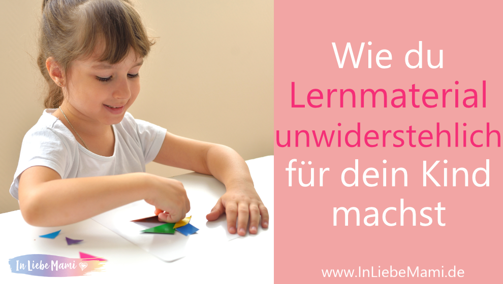 Wie du Lernmaterial unwiderstehlich für dein Kind machst
